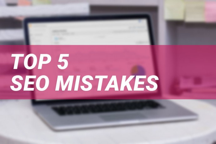 Top 5 SEO Mistakes To Avoid